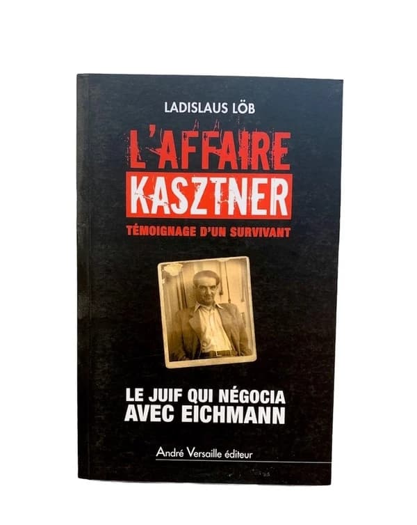 L'affaire Kasztner, témoignage d'un survivant : Le Juif qui négocia avec Eichmann