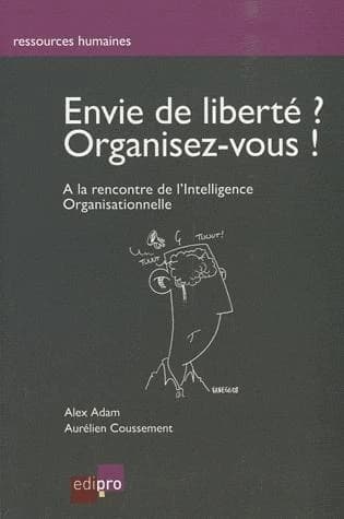 Envie de liberté ? organisez-vous ! à la recherche de l'intelligence organisationnelle