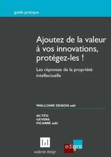 Ajoutez de la valeur à vos innovations, protégez-les! : les réponses de la propriété intellectuelle
