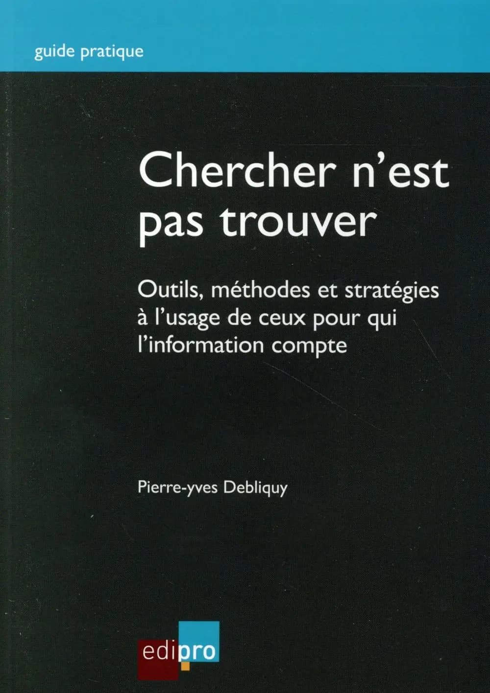 Chercher n'est pas trouver ; outils, méthodes et stratégies à l'usage de ceux pour qui l'information compte