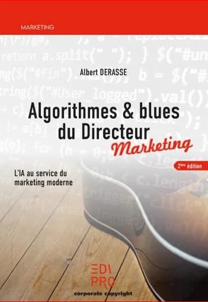 Algorithmes & blues du directeur marketing : l'IA au service du marketing moderne (2e éd.) Albert Derasse