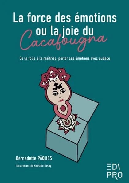 La force des émotions ou la joie du Cacafougna : de la folie à la maîtrise, porter ses émotions avec audace