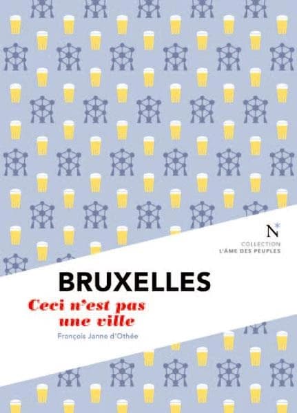Bruxelles : ceci n'est pas une ville (2e éd. actualisée) François Janne d'Othée