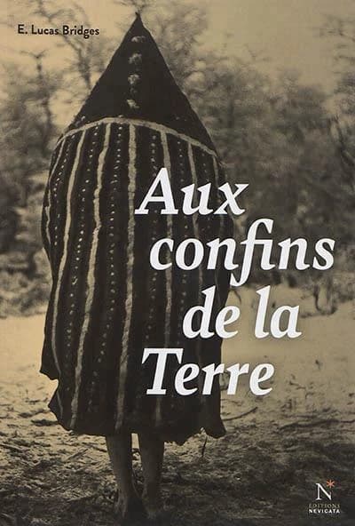 Aux confins de la Terre (3e éd.) E. Lucas Bridges ; traduit de l'anglais (Royaume-Uni) par Michel L'Hénoret