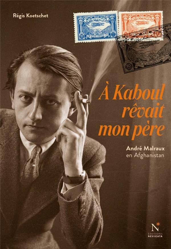 À Kaboul rêvait mon père : André Malraux en Afghanistan