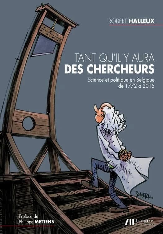Tant qu'il y aura des chercheurs : science et politique en Belgique de 1772 à 2015