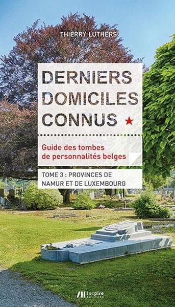 Derniers domiciles connus ; guide des tombes de personnalités belges, provinces de Namur et de Luxembourg
