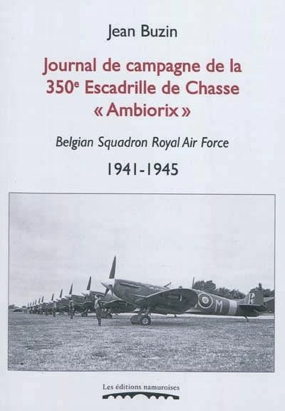 Journal de campagne de la 350ème escadrille de chasse "Ambiorix" : Belgian Squadron Royal Air Force, 1941-1945