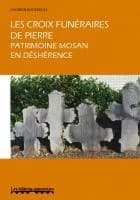 Les croix funéraires de pierre, patrimoine mosan en deshérence