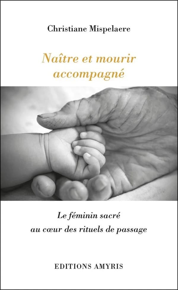 Naître et mourir accompagné ; le féminin sacré au coeur des rituels de passage