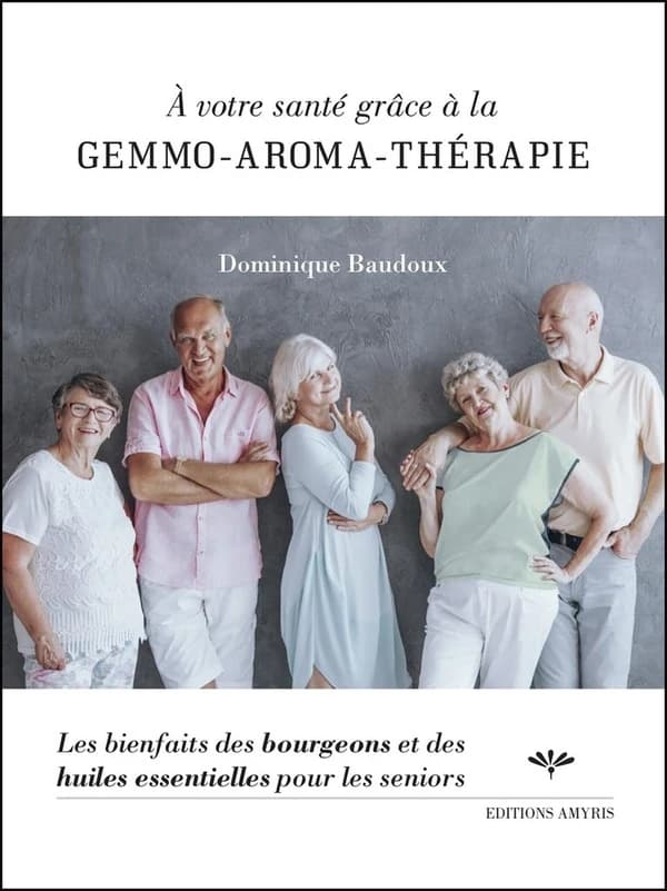 à votre santé grâce à la gemmo-aroma-thérapie ; les bienfaits des bourgeons et des huiles essentielles pour les seniors