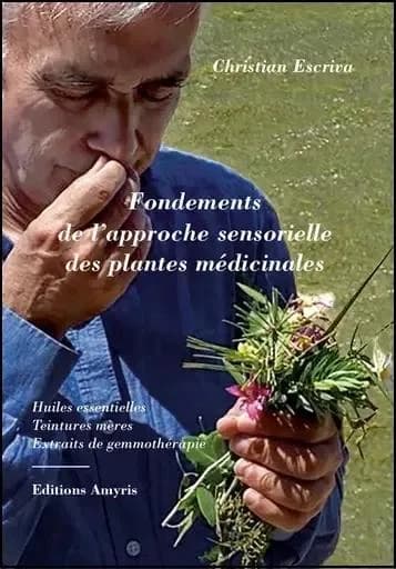 Fondements de l'approche sensorielle des plantes médicinales : Huiles essentielles, teintures mères, Extraits de gemmothérapie