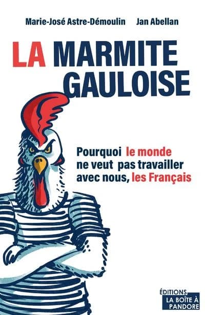 La marmite gauloise : pourquoi le monde ne veut pas travailler avec nous, les Français