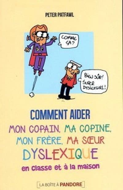 Comment aider mon copain, ma copine, mon frère, ma soeur dyslexique en classe et : à la maison