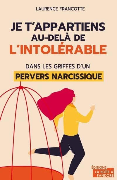 Je t'appartiens au delà de l'intolérable : dans les griffes d'un pervers narcissique