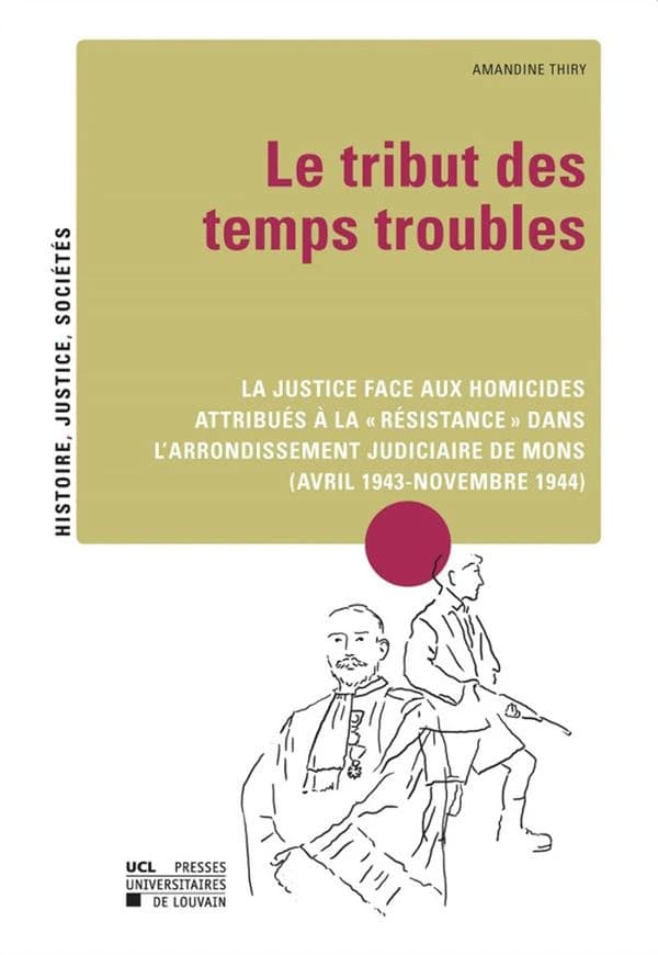 "Le tribut des temps troubles" : la justice face aux homicides attribués à la "résistance" dans l'arrondissement judiciaire de Mons (avril 1943-novembre 1944)