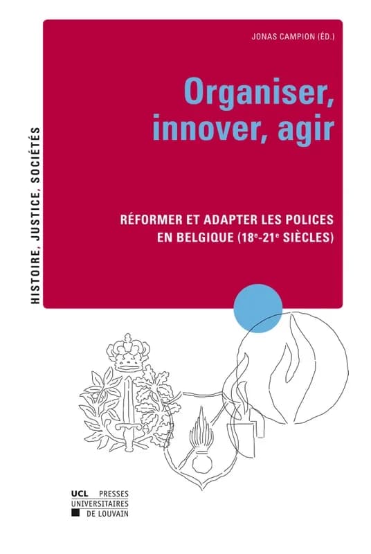 Organiser, innover, agir : réformer et adapter les polices en Belgique (18.-21. siècles