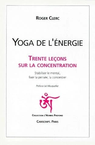 Yoga de l'énergie : trente leçons sur la concentration : stabiliser le mental, fixer la pensée, la concentrer
