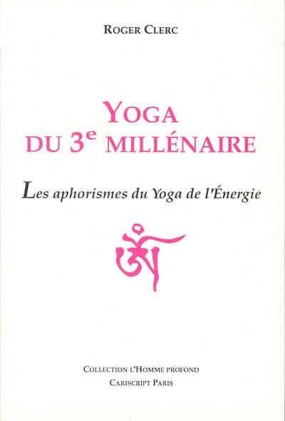 Yoga du 3e millénaire : les aphorismes du yoga de l'énergie
