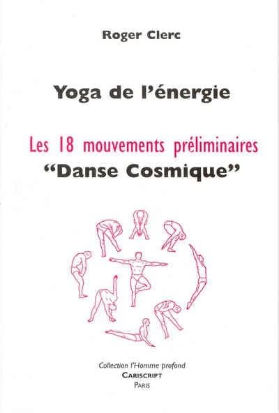 Yoga de l'énergie : les 18 mouvements préliminaires : danse cosmique (3e éd.) Roger Clerc
