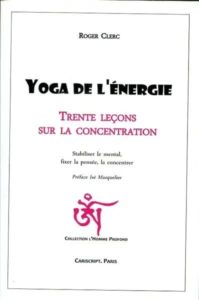 Yoga de l'energie, trente lecons sur la concentration, stabiliser le mental, fixer la pensee