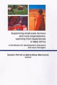 Supporting small-scale farmers and rural organisations : learning from experiences in West Africa : a handbook for development operators and local managers
