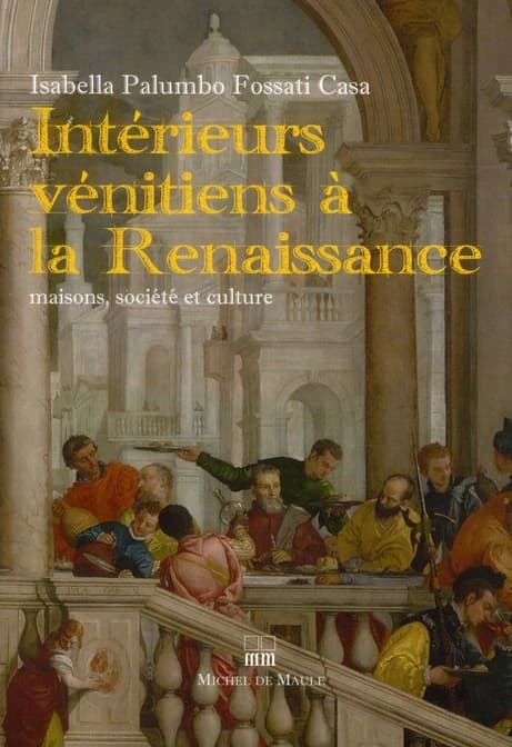 Intérieurs vénitiens à la Renaissance : maisons, société et culture