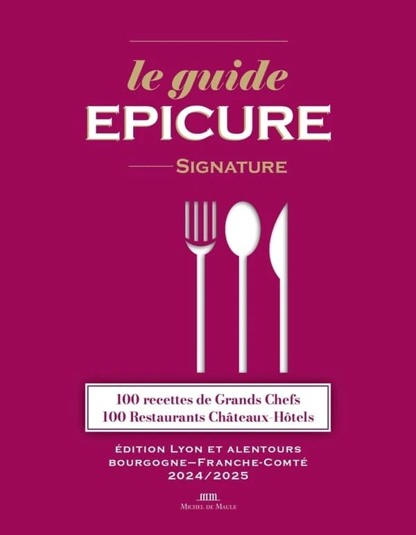 Le guide Épicure signature : 100 recettes de grands chefs, 100 restaurants, châteaux, hôtels : édition Lyon et alentours, Bourgogne-Franche-Comté, 2024-2025