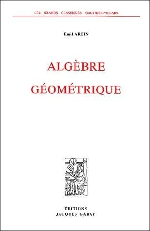 Algèbre géométrique ([Reprod. en fac-sim.]) Emil Artin ; [trad. par M. Lazard,...]