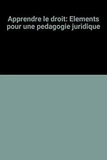 Apprendre le droit : éléments pour une pédagogie juridique