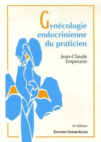Gynécologie endocrinienne du praticien : bases théoriques et conduite pratique (6e éd. refondue, corrigée et augmentée) Jean-Claude Emperaire,...