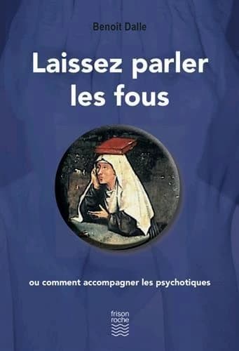 Laissez parler les fous : ou comment accompagner les psychotiques
