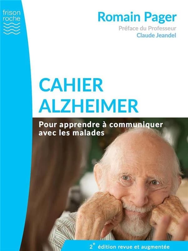 Cahier Alzheimer : pour apprendre à communiquer avec les malades (2e éd. revue et augmentée) Romain Pager ; préface du professeur Claude Jeandel