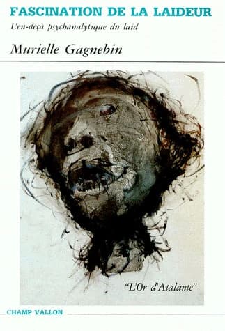 Fascination de la laideur : l'en-deça psychanalytique du laid (Nouv. éd. augm. d'une postf.) Murielle Gagnebin
