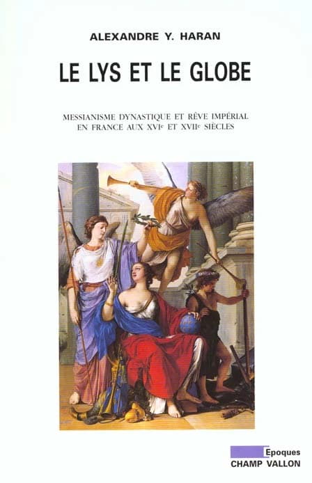 Le lys et le globe : messianisme dynastique et rêve impérial en France à l'aube des temps modernes