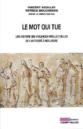 Le mot qui tue : une histoire des violences intellectuelles de l'Antiquité à nos jours