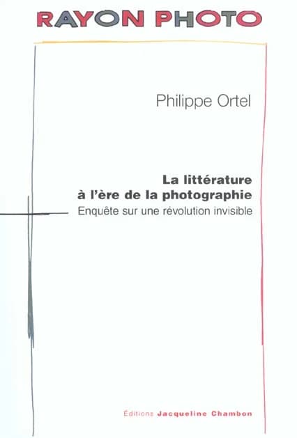 La littérature à l'ère de la photographie : enquête sur une révolution invisible