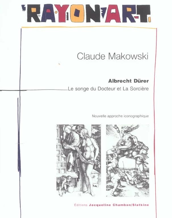 Albrecht Dürer : "Le songe du docteur" et "La sorcière" : nouvelle approche iconographique ([Nouv. éd.]) Claude Makowski