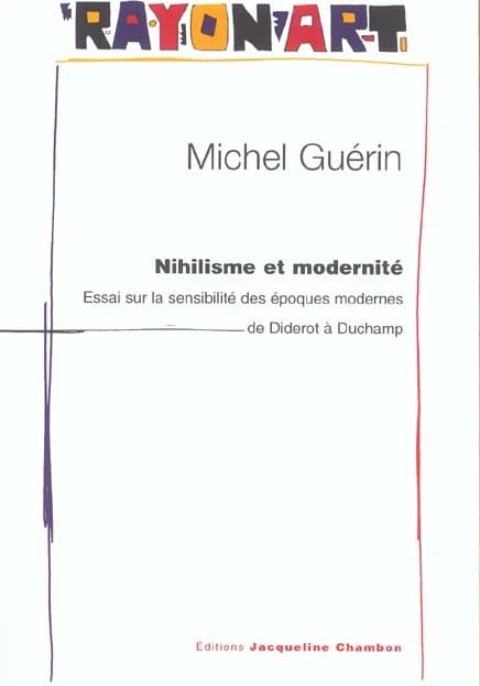 Nihilisme et modernité : essai sur la sensibilité des époques modernes de Diderot à Duchamp