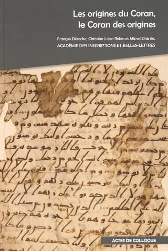 Les origines du Coran, le Coran des origines : actes du colloque international organisé à la Fondation Simone et Cino del Duca et à l'Académie des Inscriptions et belles-lettres, les 3 et 4 mars 2011