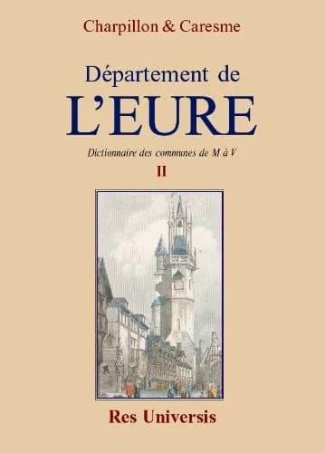 Département de l'Eure. Volume II. 1re partie, Dictionnaire des communes de E à L