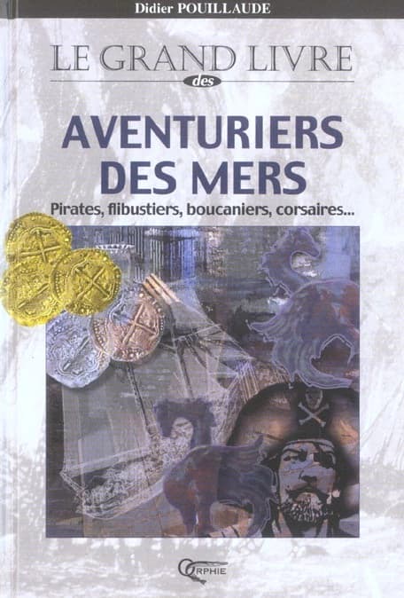 Le grand livre des aventuriers des mers : pirates, flibustiers, boucaniers, corsaires