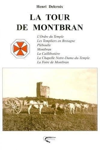 La Tour de Montbran : l'Ordre du Temple, les Templiers en Bretagne, Pléboulle, Montbran, la Caillibotière, la chapelle Notre-Dame-du-Temple, la foire de Montbran