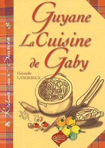 Guyane : la cuisine de Gaby (2e éd.) Gabrielle Laborieux