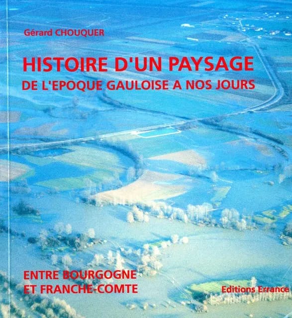 Entre Bourgogne et Franche-Comté : histoire d'un paysage, de l'époque gauloise à nos jours