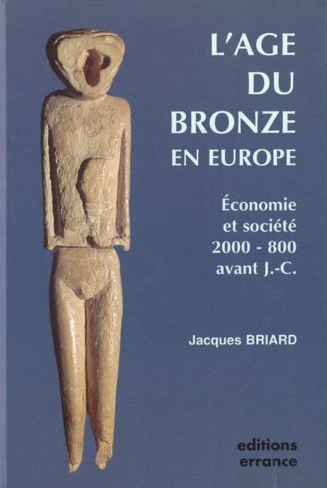 L'âge du bronze en Europe : économie et sociétés, 2000-800 ans avant J.-C. (Nouv. éd. revue et augm.) Jacques Briard