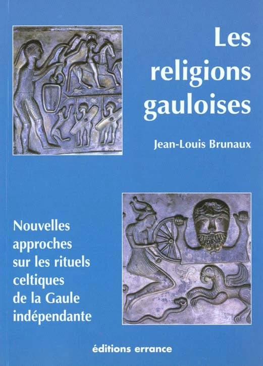Les religions gauloises : Ve-Ier siècles av. J.-C. : nouvelles approches sur les rituels celtiques de la Gaule indépendante (Nouv. éd. rev., augm. et ill.) Jean-Louis Brunaux