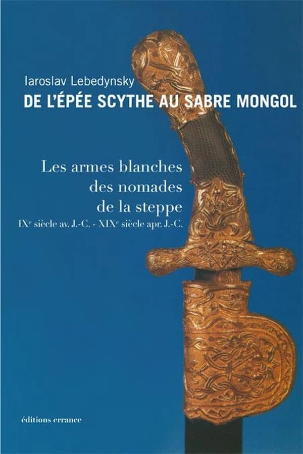 De l'épée scythe au sabre mongol : les armes blanches des nomades de la steppe, IXe siècle av. J.-C. - XIX siècle apr. J.-C.