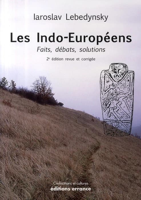 Les Indo-Européens : faits, débats, solutions (2e éd., revue et corrigée) Iaroslav Lebedynsky