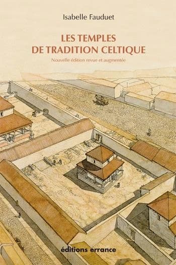 Les temples de tradition celtique en Gaule romaine (Nouvelle éd. revue et augmentée) Isabelle Fauduet